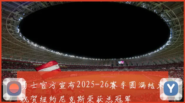 勇士官方宣布2025-26赛季圆满结束祝贺纽约尼克斯荣获总冠军